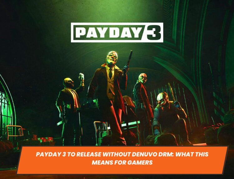 Payday 3 to Release Without Denuvo DRM: What This Means for Gamers