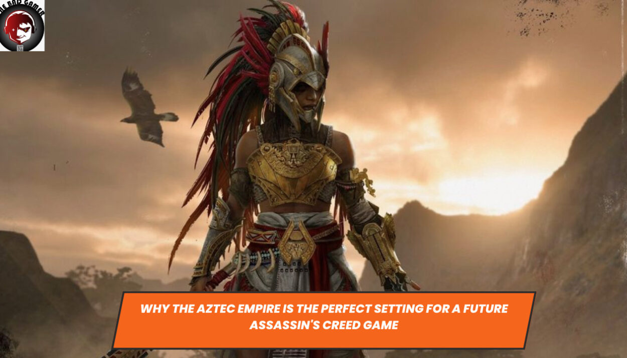Why the Aztec Empire is the Perfect Setting for a Future Assassin's Creed Game