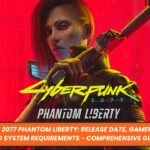 Cyberpunk 2077 Phantom Liberty: Release Date, Gameplay, Story and System Requirements - Comprehensive Guide