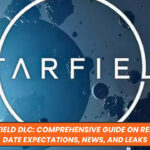 Starfield DLC: Comprehensive Guide on Release Date Expectations, News, and Leaks