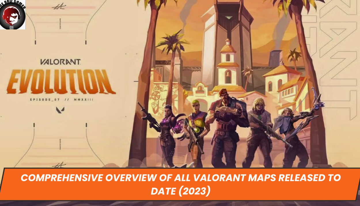 Comprehensive Overview of All Valorant Maps Released to Date (2023)