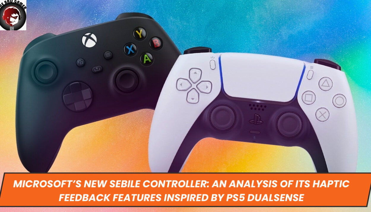 Microsoft’s New Sebile Controller: An Analysis of its Haptic Feedback Features Inspired by PS5 DualSense