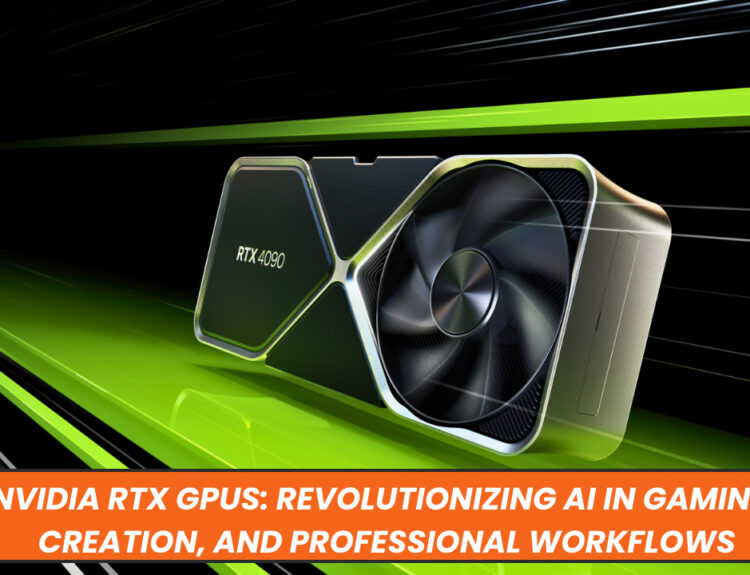 NVIDIA RTX GPUs: Revolutionizing AI in Gaming, Creation, and Professional Workflows