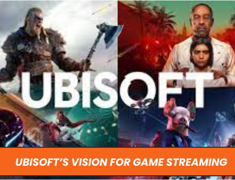 Ubisoft’s Vision for Game Streaming: Transformation, Deals, and Future Impact