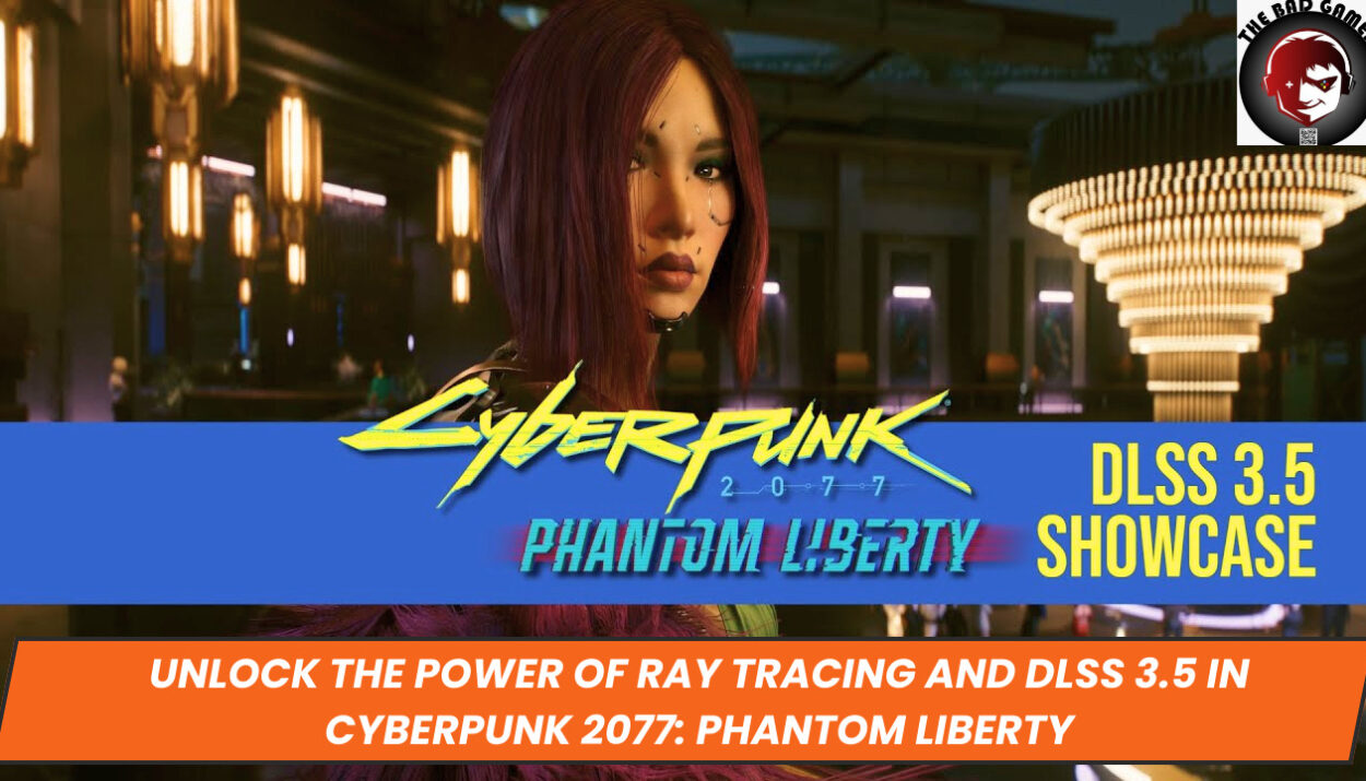 Unlock the Power of Ray Tracing and DLSS 3.5 in Cyberpunk 2077: Phantom Liberty