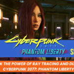 Unlock the Power of Ray Tracing and DLSS 3.5 in Cyberpunk 2077: Phantom Liberty