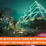 Can You Access Dogtown in Cyberpunk 2077 Without the Phantom Liberty DLC?