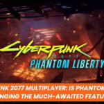 Cyberpunk 2077 Multiplayer: Is Phantom Liberty Bringing the Much-Awaited Feature?