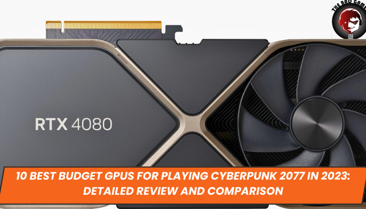10 Best Budget GPUs for Playing Cyberpunk 2077 in 2023: Detailed Review and Comparison