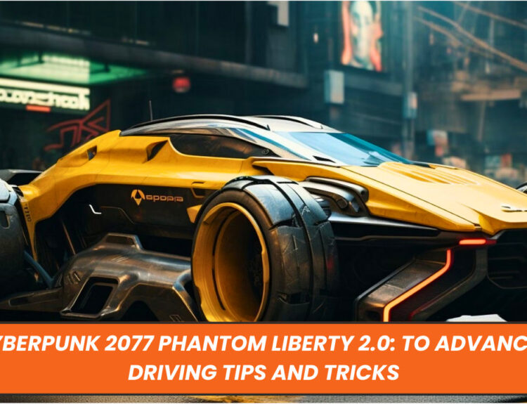 Cyberpunk 2077 Phantom Liberty 2.0: to Advanced Driving Tips and Tricks