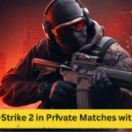 How to Play Counter-Strike 2 in Private Matches with Friends