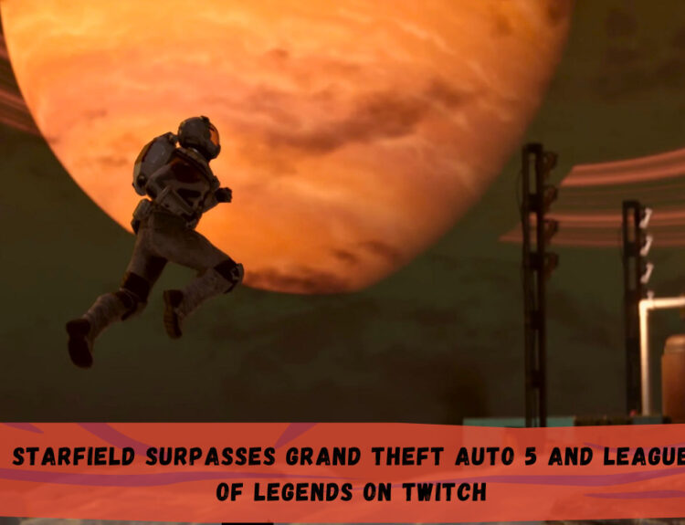 Starfield Surpasses Grand Theft Auto 5 and League of Legends on Twitch