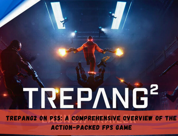Trepang2 on PS5: A Comprehensive Overview of the Action-Packed FPS Game