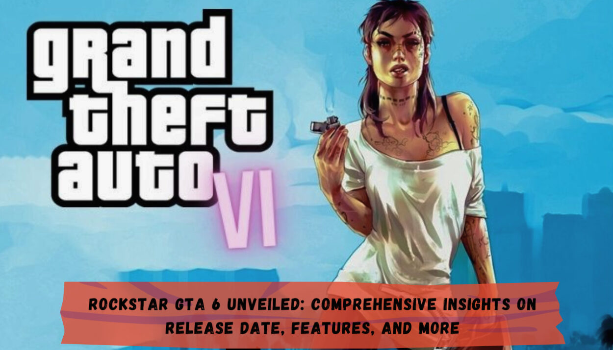 Rockstar GTA 6 Unveiled: Comprehensive Insights on Release Date, Features, and More