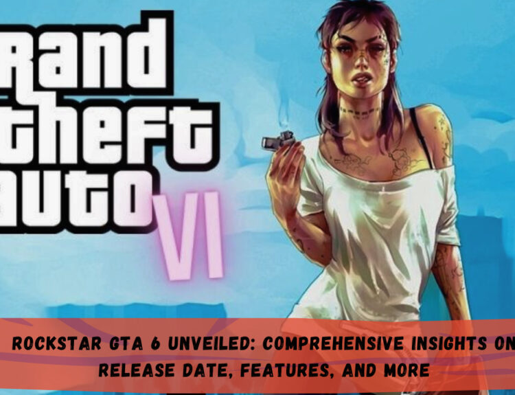 Rockstar GTA 6 Unveiled: Comprehensive Insights on Release Date, Features, and More
