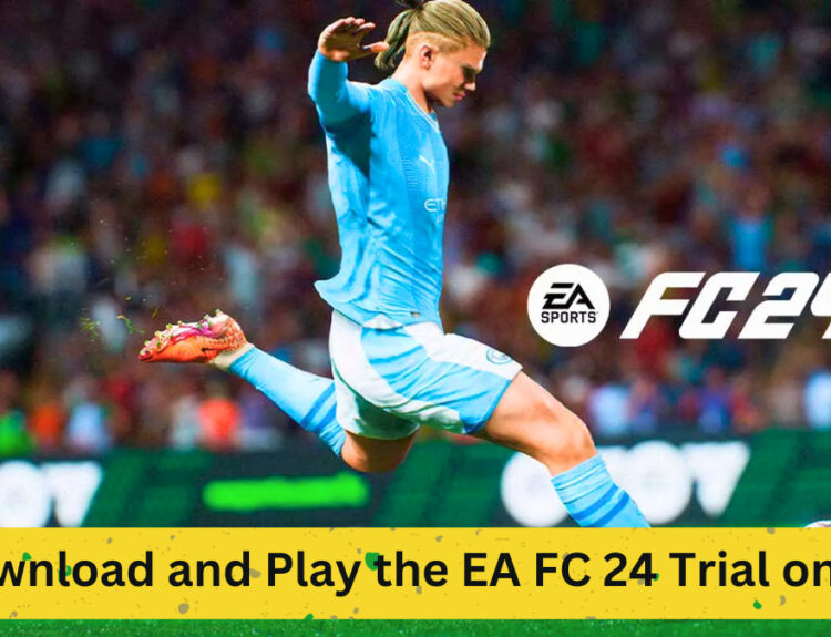 How to Download and Play the EA FC 24 Trial on PC and Consoles
