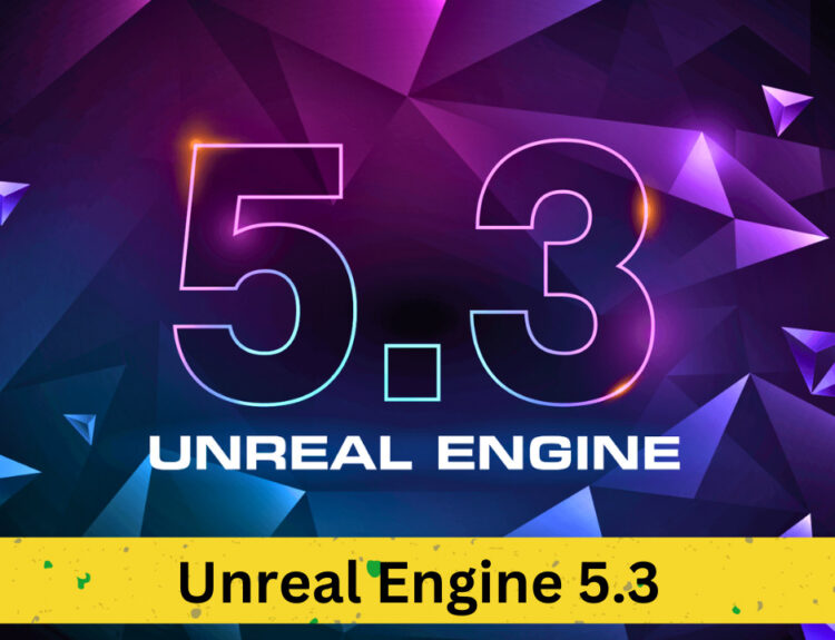 Unreal Engine 5.3: Comprehensive Overview of Epic Games' Latest Update