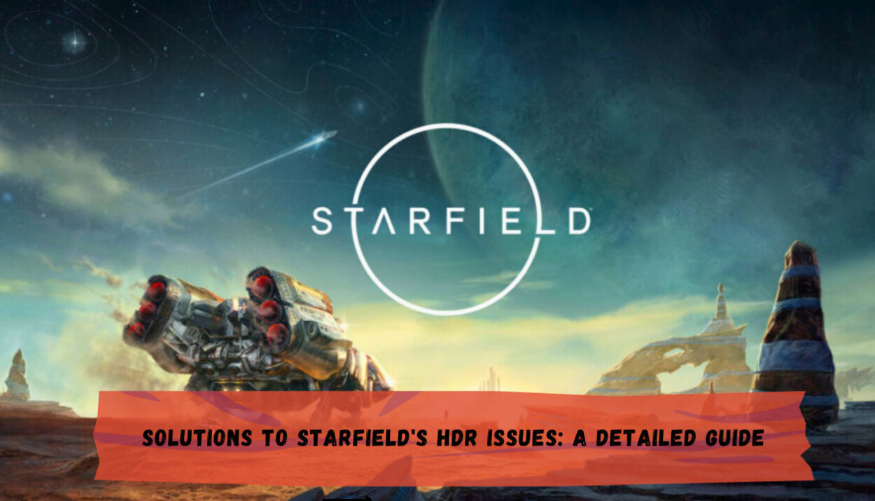 Solutions to Starfield's HDR Issues: A Detailed Guide