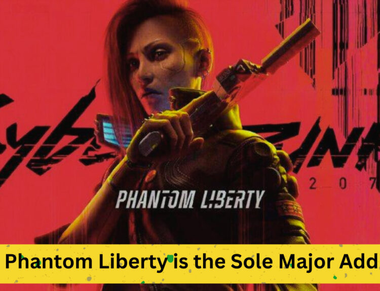 Cyberpunk 2077: Why Phantom Liberty is the Sole Major Addition