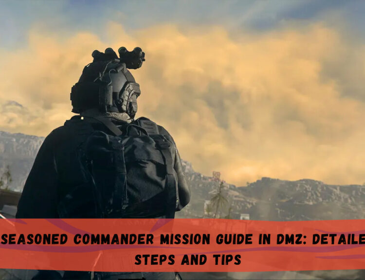 Seasoned Commander Mission Guide in DMZ: Detailed Steps and Tips