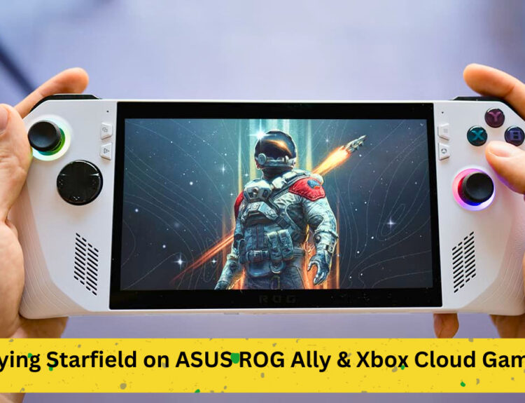 Playing Starfield on ASUS ROG Ally & Xbox Cloud Gaming: A Detailed Guide