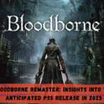 Bloodborne Remaster: Insights into the Anticipated PS5 Release in 2025