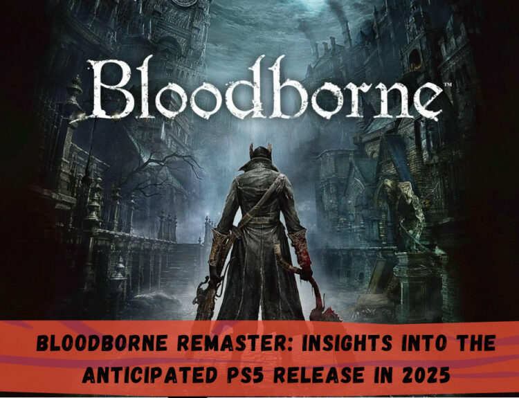 Bloodborne Remaster: Insights into the Anticipated PS5 Release in 2025