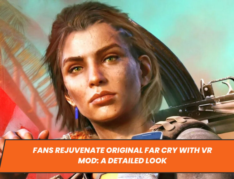 Fans Rejuvenate Original Far Cry with VR Mod: A Detailed Look