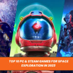 Top 10 PC & Steam Games for Space Exploration in 2023