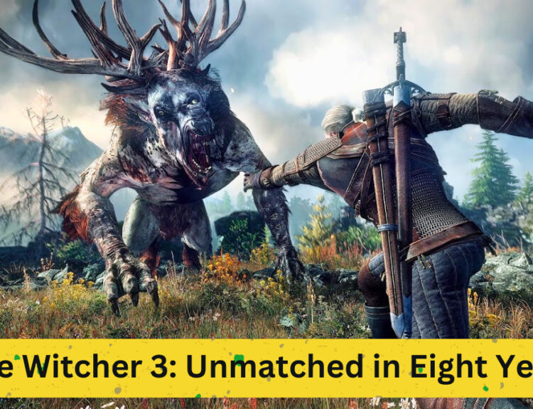 The Witcher 3: Unmatched in Eight Years? An In-Depth Discussion on Its Lasting Impact