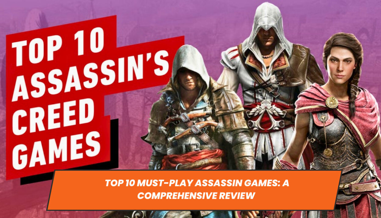 Top 10 Must-Play Assassin Games: A Comprehensive Review