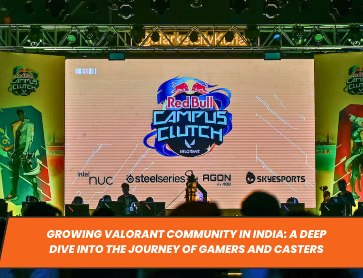 Growing Valorant Community in India: A Deep Dive into the Journey of Gamers and Casters