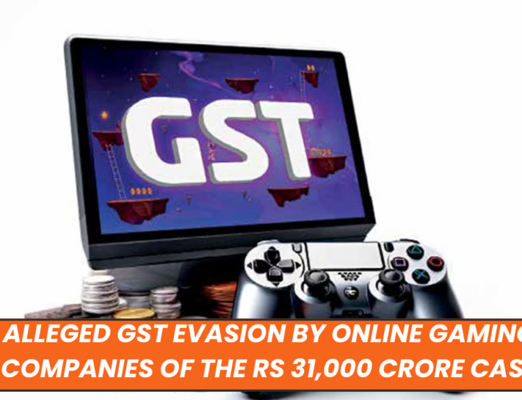 Alleged GST Evasion by Online Gaming Companies of the Rs 31,000 Crore Case