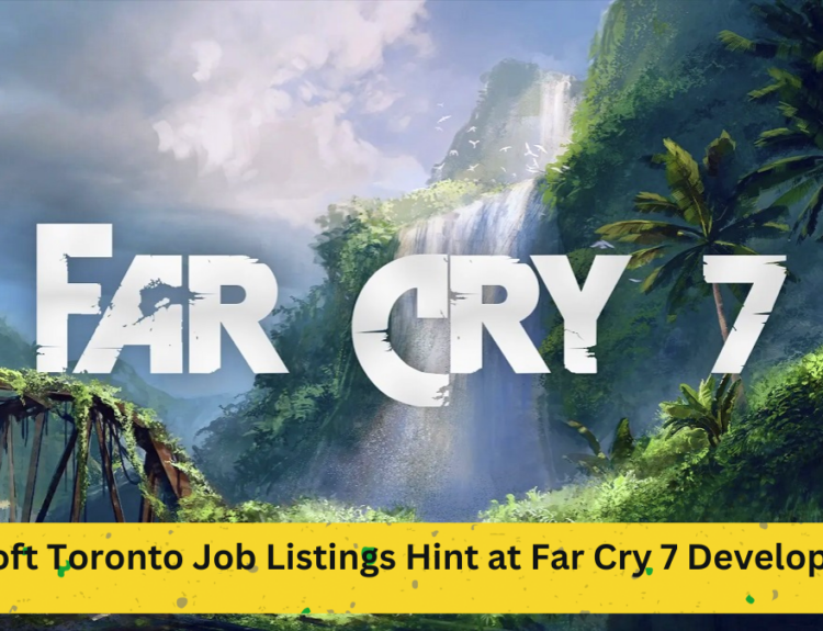 Ubisoft Toronto Job Listings Hint at Far Cry 7 Development